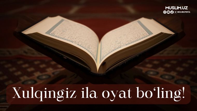 Хулқингиз ила оят бўлинг!