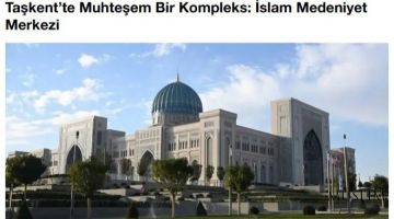 Турецкие СМИ широко освещают предстоящее открытие Центра исламской цивилизации в Ташкенте 