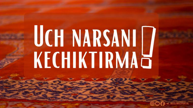 Uch narsani kechiktirma!