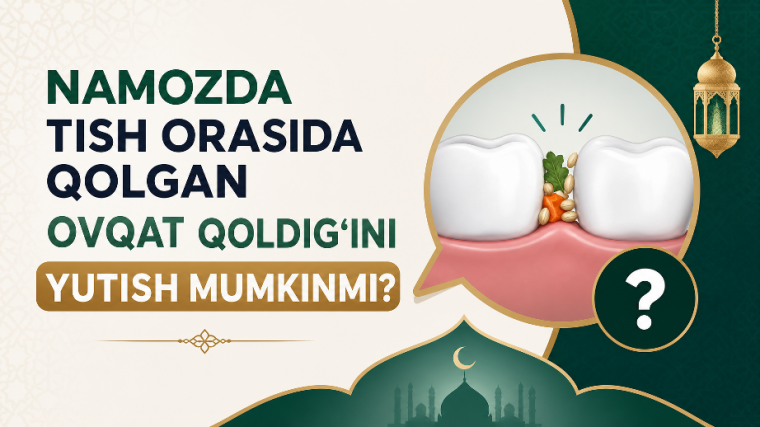 Namozda tish orasida qolgan ovqat qoldig‘ini yutish mumkinmi?