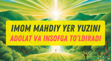 Imom Mahdiy yer yuzini adolat va insofga to‘ldiradi