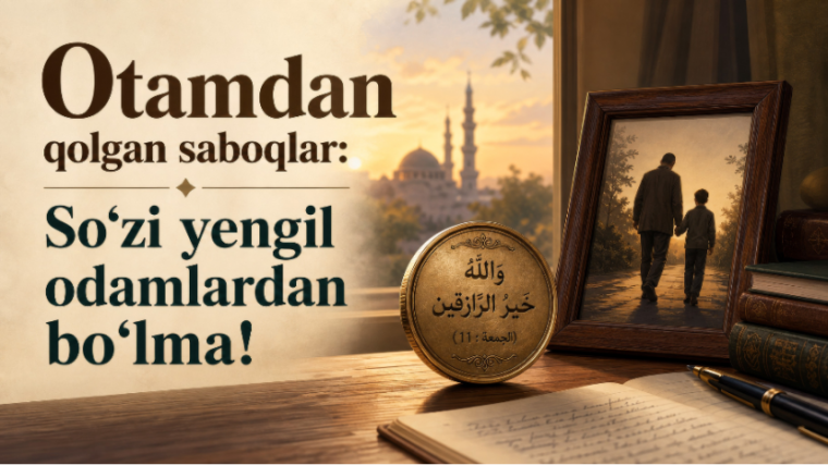 Otamdan qolgan saboqlar: Co‘zi yengil odamlardan bo‘lma!