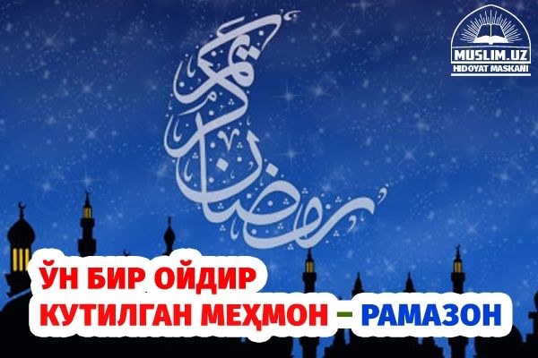 Ўн бир ойдир кутилган меҳмон – Рамазон