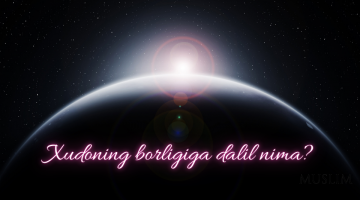 Xudoning borligiga dalil nima?