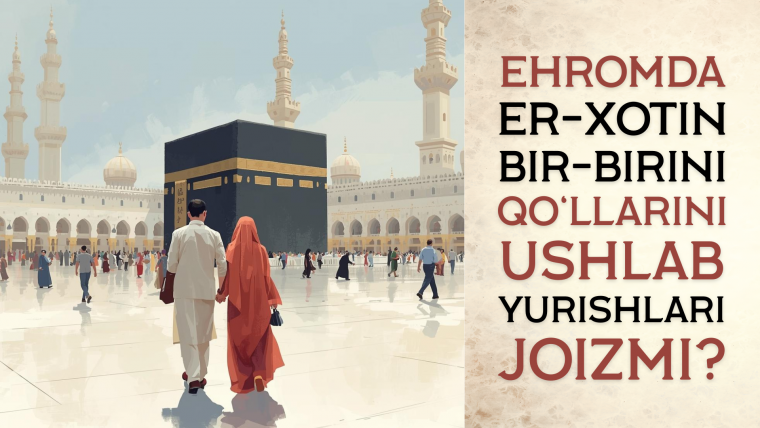 Эҳромда эр-хотин бир-бирини қўлларини ушлаб юришлари жоизми?