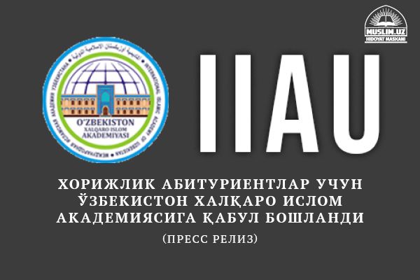 ХОРИЖЛИК АБИТУРИЕНТЛАР УЧУН  ЎЗБЕКИСТОН ХАЛҚАРО ИСЛОМ АКАДЕМИЯСИГА  ҚАБУЛ БОШЛАНДИ