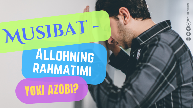 Musibat - Allohning rahmatimi yoki azobi?