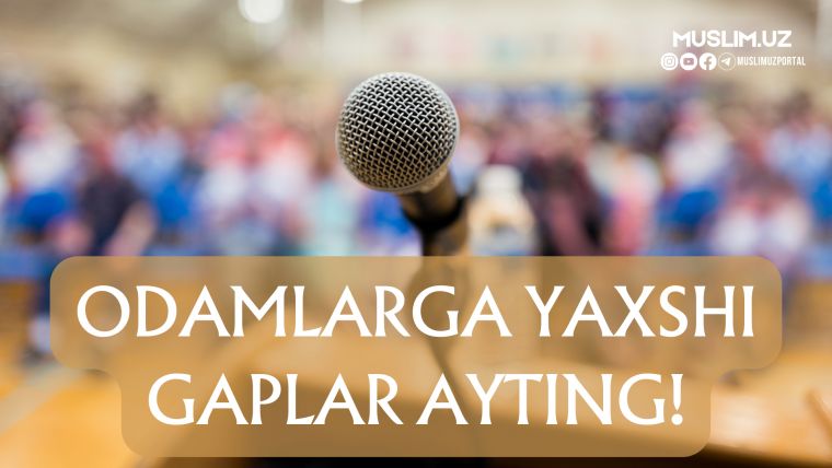 Odamlarga yaxshi gaplar ayting!