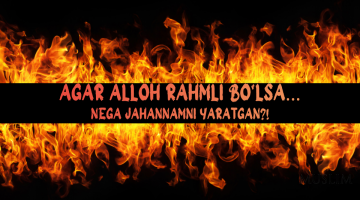 Агар Аллоҳ раҳмли бўлса… нега (жаҳаннам)ни яратган?!