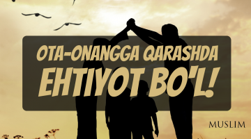 Ота-онангга қарашда ҳам эҳтиёт бўл!