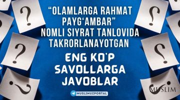 “Оламларга раҳмат пайғамбар” номли сийрат танловида такрорланаётган энг кўп саволларга жавоблар
