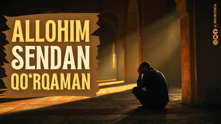 Allohim Sendan qo‘rqaman