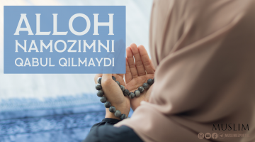 Аллоҳ намозимни қабул қилмайди...