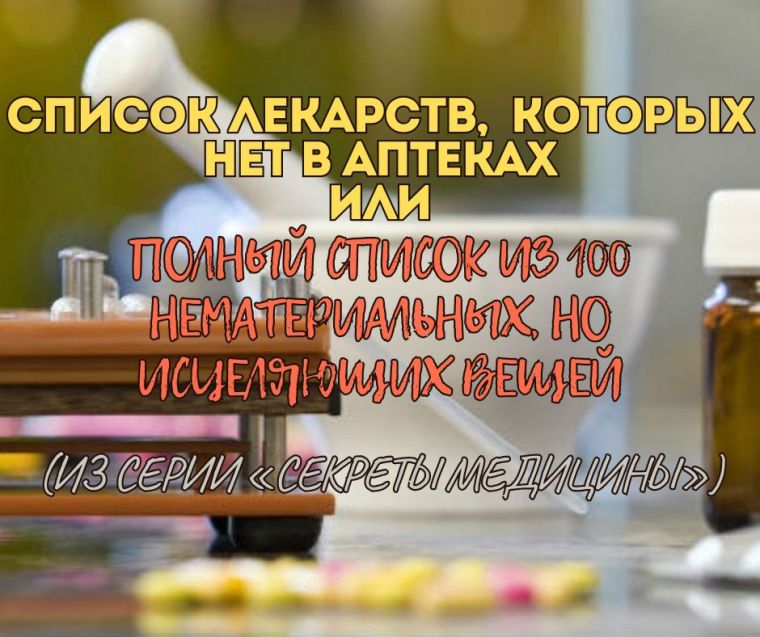 Список  лекарств,  которых  нет  в  аптеках или Полный список из 100 нематериальных, но исцеляющих вещей