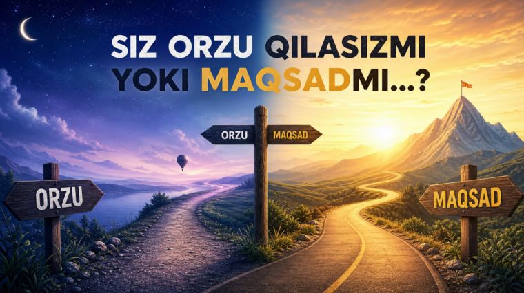 Siz orzu qilasizmi yoki maqsadmi...?