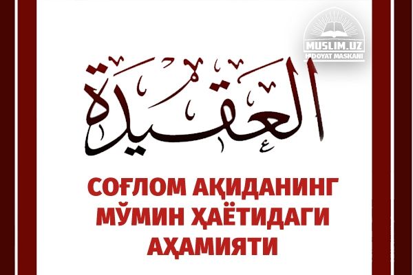 Соғлом ақиданинг мўмин ҳаётидаги аҳамияти