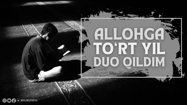 Allohga to‘rt yil duo qildim