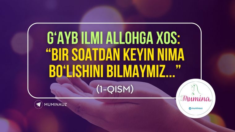 G'AYB ILMI ALLOHGA HOS  “Bir soatdan keyin nima bo'lishini bilmaymiz...”